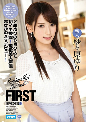 FIRST IMPRESSION 95 - Her First Orgasm On Display After 2 Sexless Years! A Beautiful Real Life Voice Actress's Unbelievable Porn Debut! Yuri Sasahara [Uncensored L**ked]