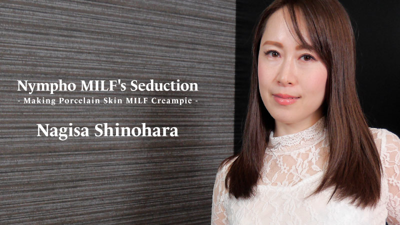 Nympho MILF's Seduction -Making Porcelain Skin MILF Creampie- - Nagisa Shinohara